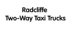 Radcliffe Two-Way Taxi Trucks